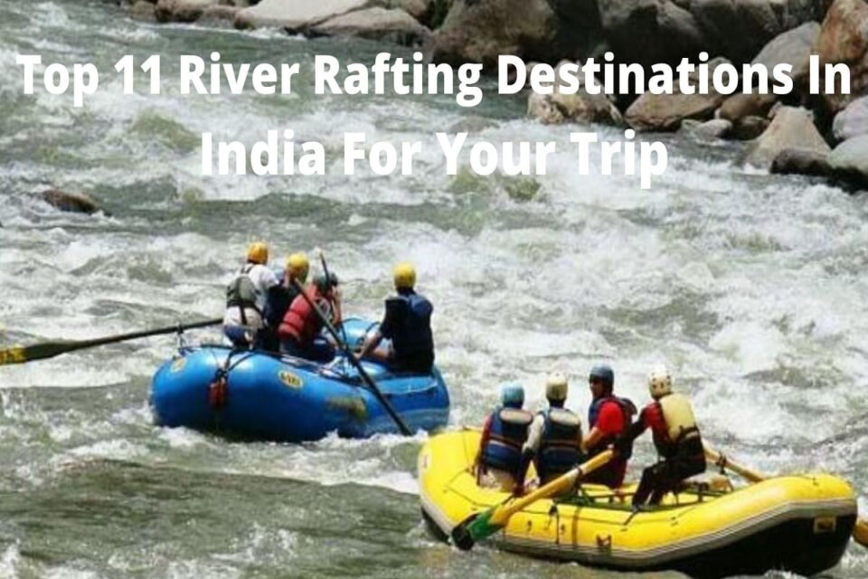 Top 11 River Rafting Destinations In India For Your Trip